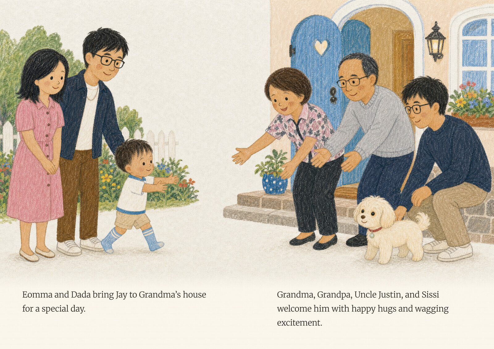 A little boy arrives with his parents, and his grandparents, uncle and white dog welcome him at a blue door. Its words read: Eomma and Dada bring Jay to Grandma’s house for a special day. Grandma, Grandpa, Uncle Justin, and Sissi welcome him with happy hugs and wagging excitement.